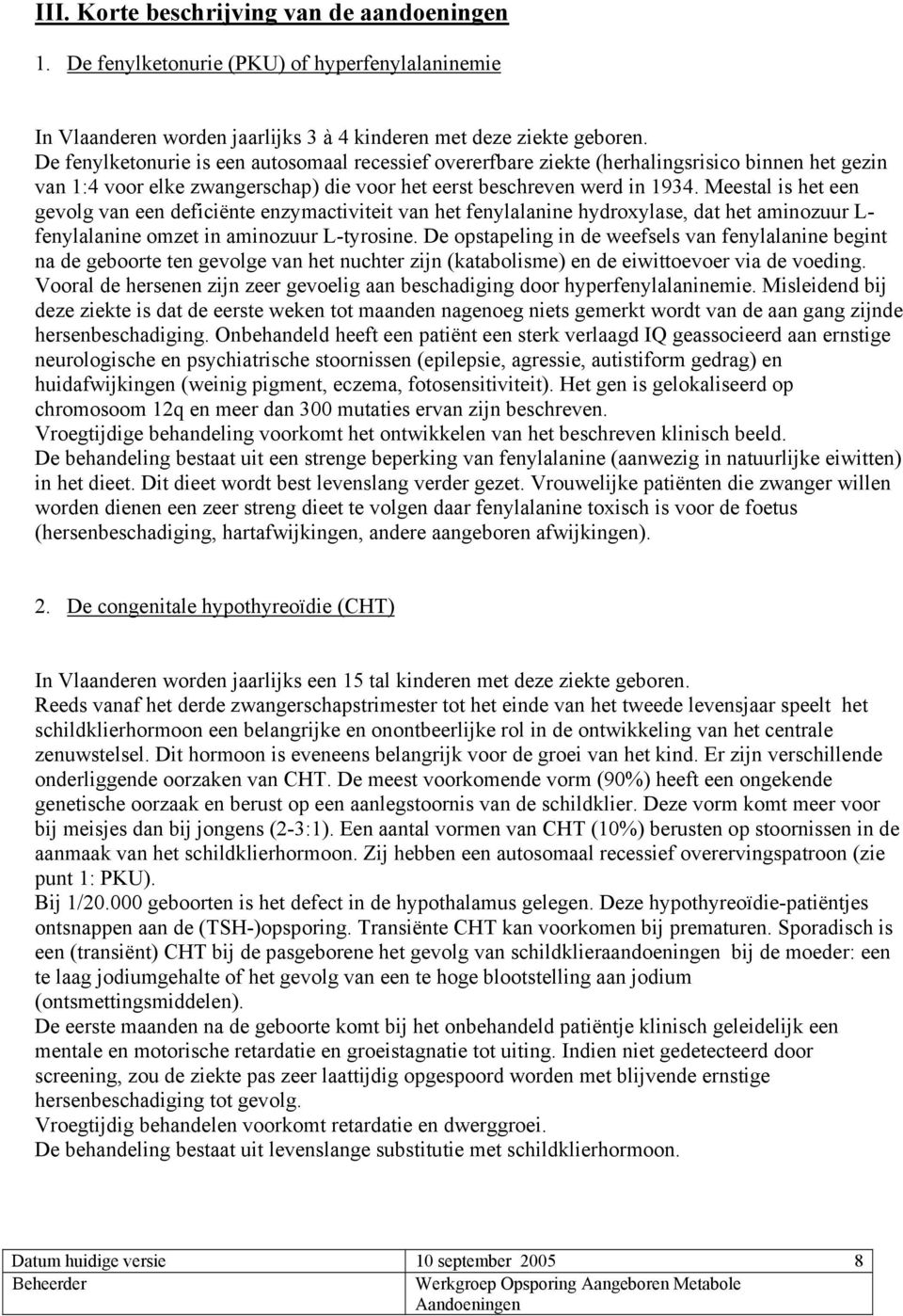 Meestal is het een gevolg van een deficiënte enzymactiviteit van het fenylalanine hydroxylase, dat het aminozuur L- fenylalanine omzet in aminozuur L-tyrosine.