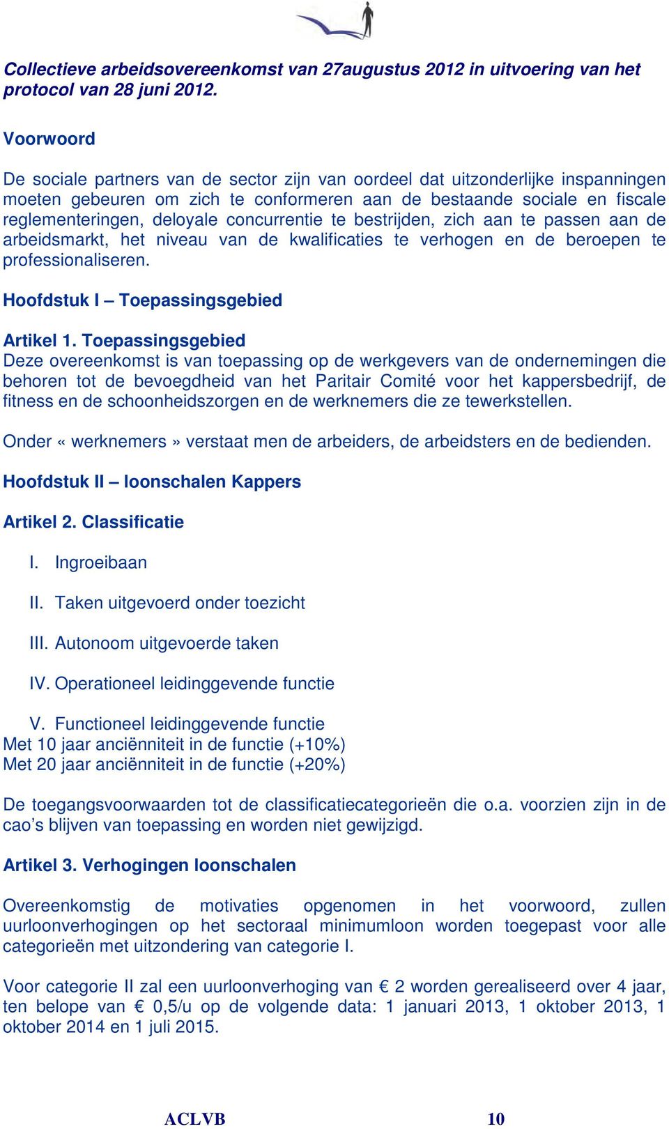 concurrentie te bestrijden, zich aan te passen aan de arbeidsmarkt, het niveau van de kwalificaties te verhogen en de beroepen te professionaliseren. Hoofdstuk I Toepassingsgebied Artikel 1.