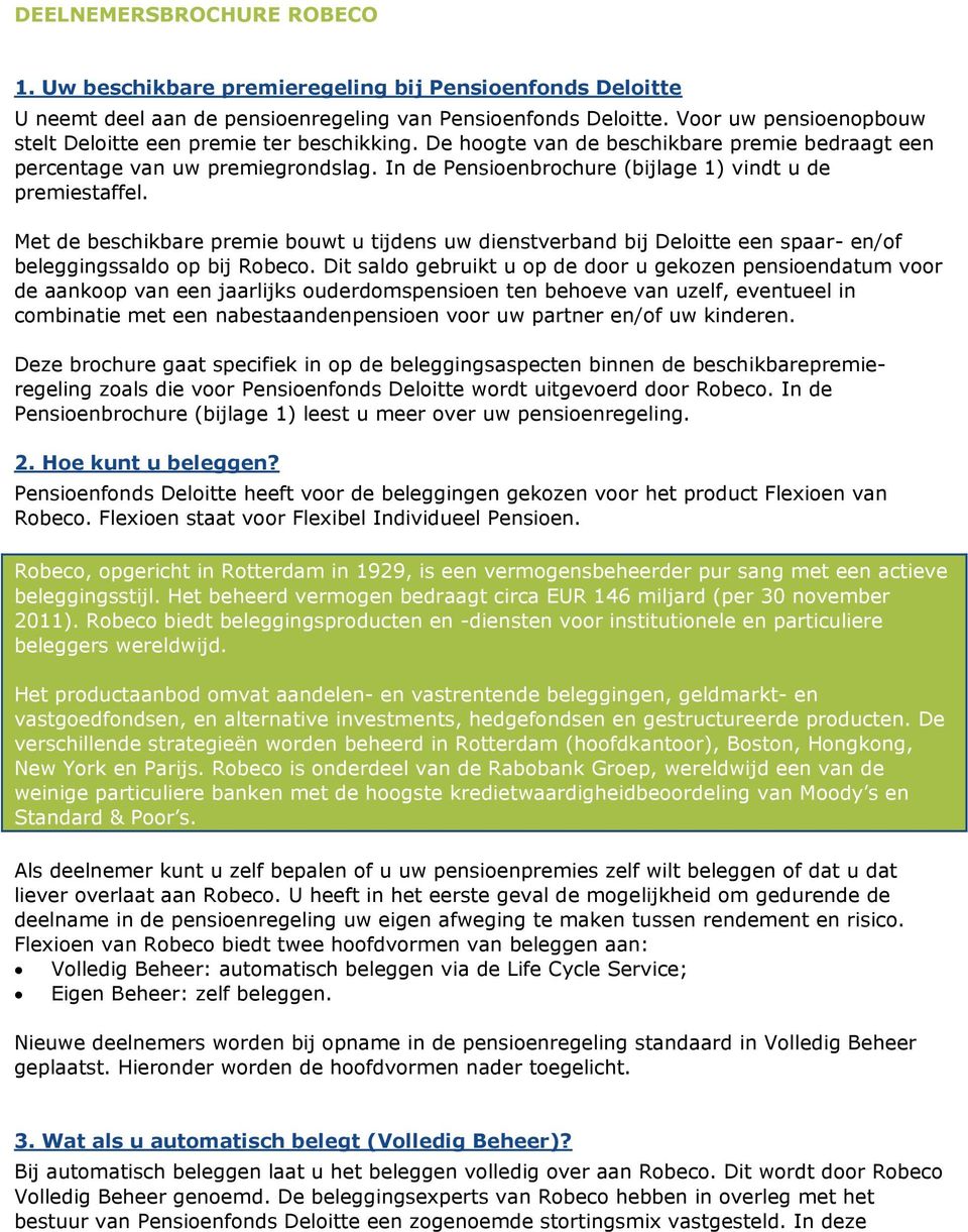 In de Pensioenbrochure (bijlage 1) vindt u de premiestaffel. Met de beschikbare premie bouwt u tijdens uw dienstverband bij Deloitte een spaar- en/of beleggingssaldo op bij Robeco.