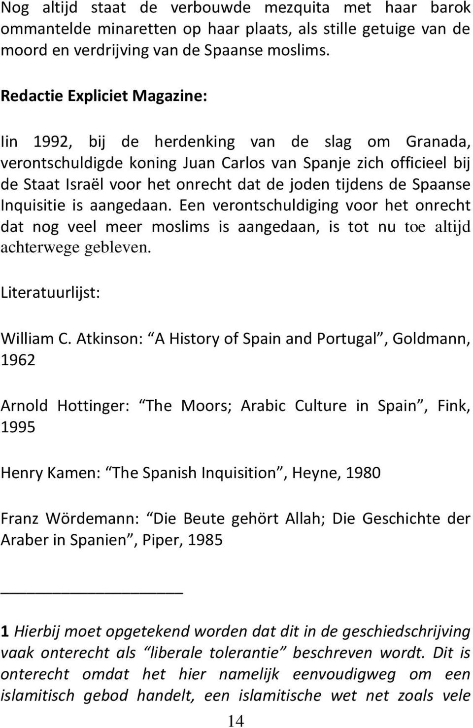 tijdens de Spaanse Inquisitie is aangedaan. Een verontschuldiging voor het onrecht dat nog veel meer moslims is aangedaan, is tot nu toe altijd achterwege gebleven. Literatuurlijst: William C.