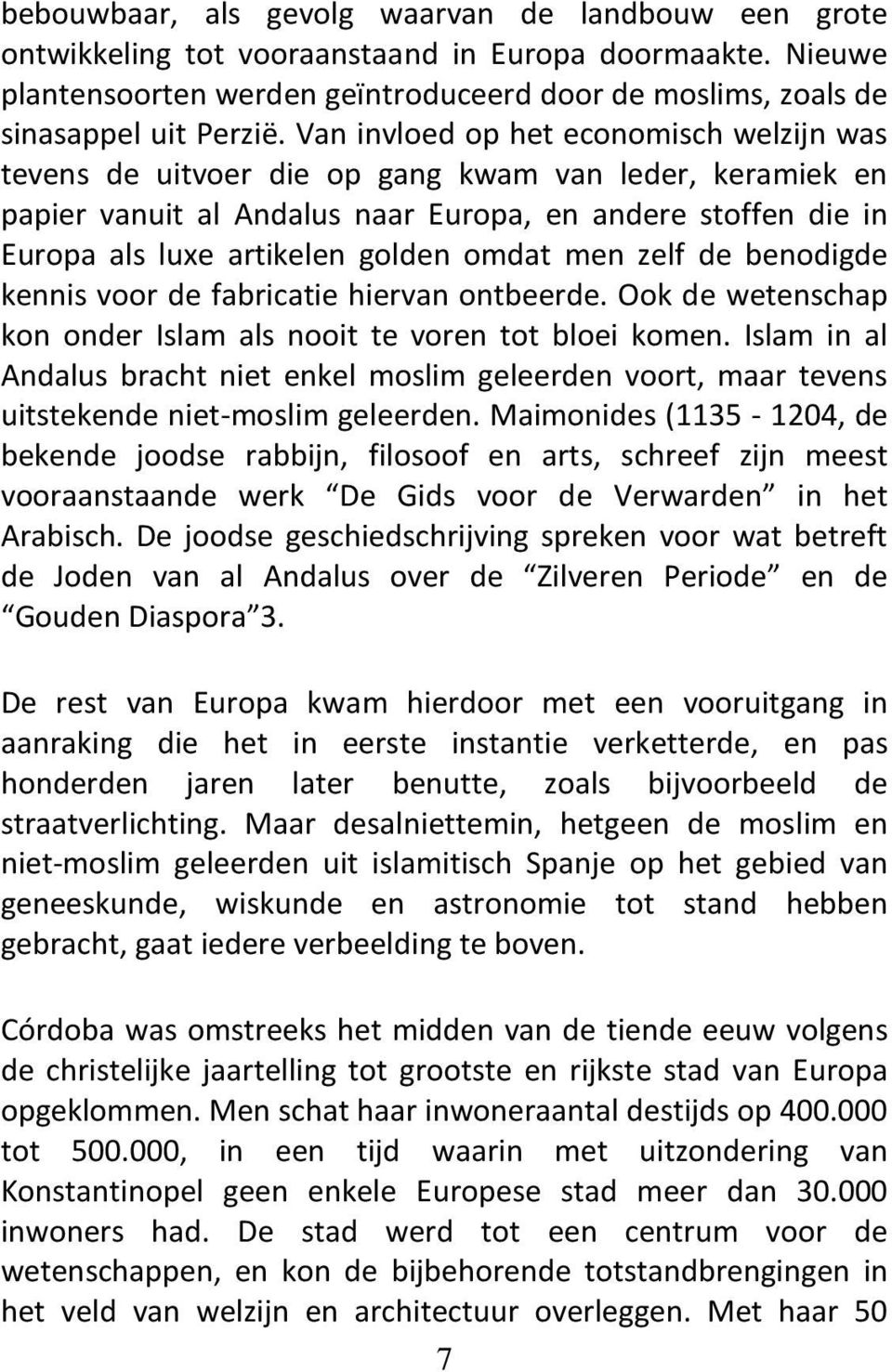 omdat men zelf de benodigde kennis voor de fabricatie hiervan ontbeerde. Ook de wetenschap kon onder Islam als nooit te voren tot bloei komen.