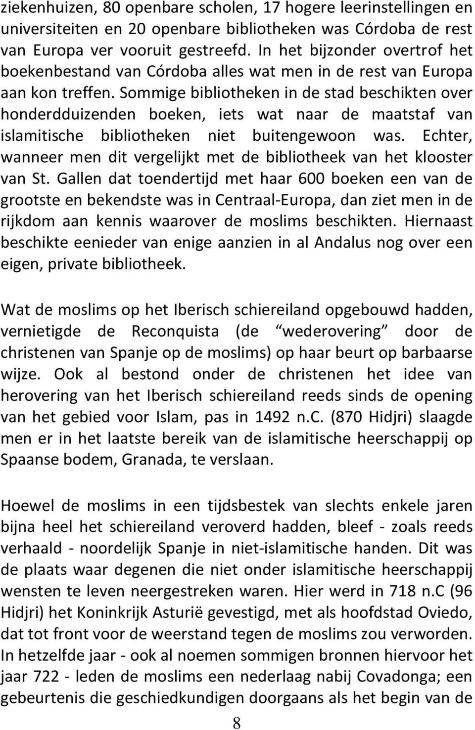 Sommige bibliotheken in de stad beschikten over honderdduizenden boeken, iets wat naar de maatstaf van islamitische bibliotheken niet buitengewoon was.