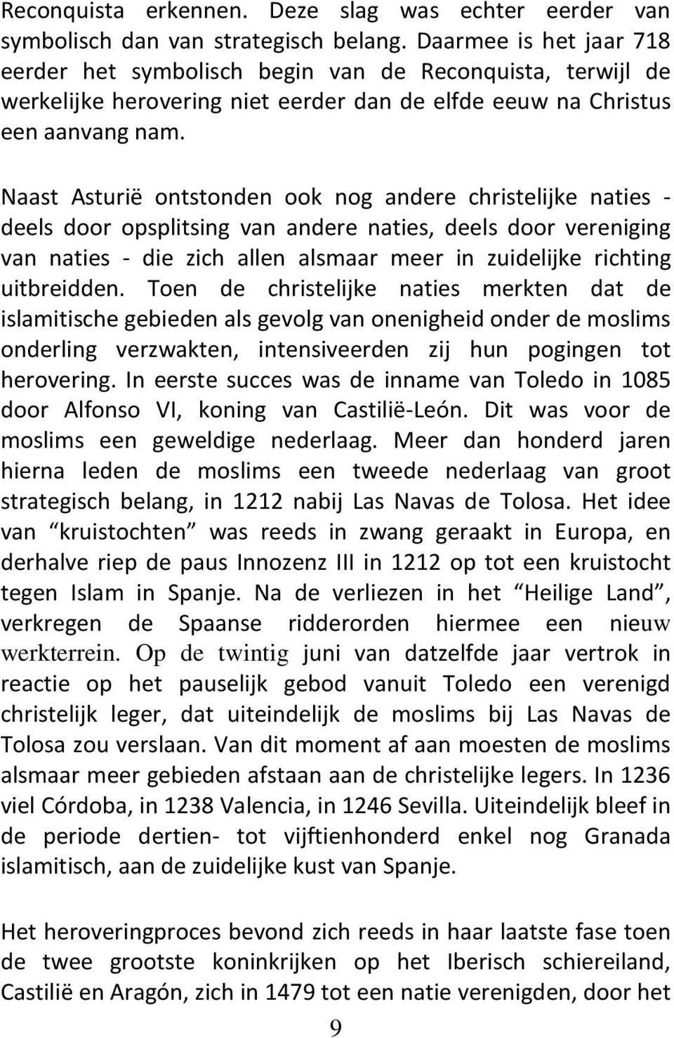 Naast Asturië ontstonden ook nog andere christelijke naties - deels door opsplitsing van andere naties, deels door vereniging van naties - die zich allen alsmaar meer in zuidelijke richting