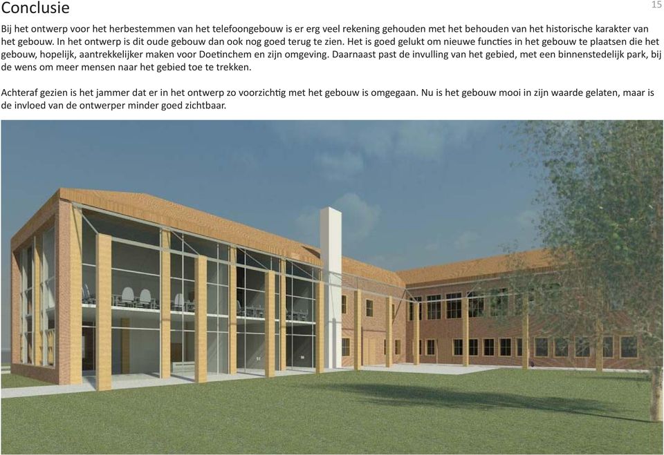 Het is goed gelukt om nieuwe functies in het gebouw te plaatsen die het gebouw, hopelijk, aantrekkelijker maken voor Doetinchem en zijn omgeving.