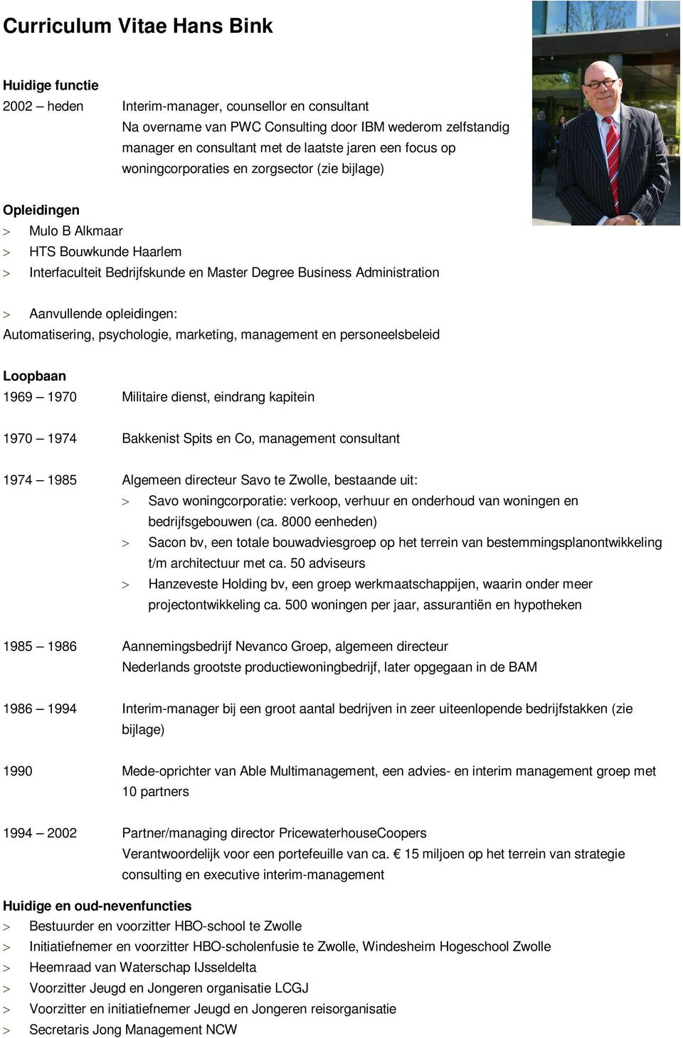 opleidingen: Automatisering, psychologie, marketing, management en personeelsbeleid Loopbaan 1969 1970 Militaire dienst, eindrang kapitein 1970 1974 Bakkenist Spits en Co, management consultant 1974