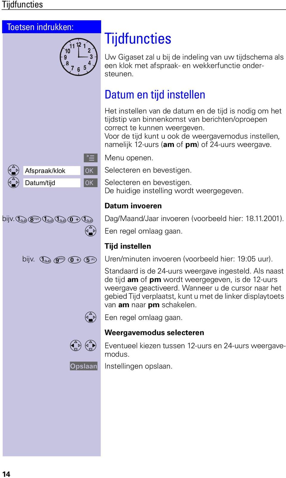 Voor de tijd kunt u ook de weergavemodus instellen, namelijk 12-uurs (am of pm) of 24-uurs weergave. Afspraak/klok [ Selecteren en bevestigen. Datum/tijd [ Selecteren en bevestigen.