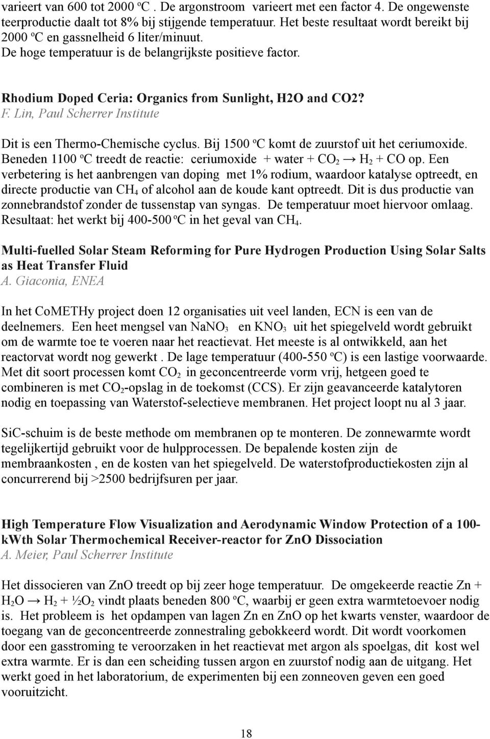 Lin, Paul Scherrer Institute Dit is een Thermo-Chemische cyclus. Bij 1500 o C komt de zuurstof uit het ceriumoxide. Beneden 1100 o C treedt de reactie: ceriumoxide + water + CO 2 H 2 + CO op.