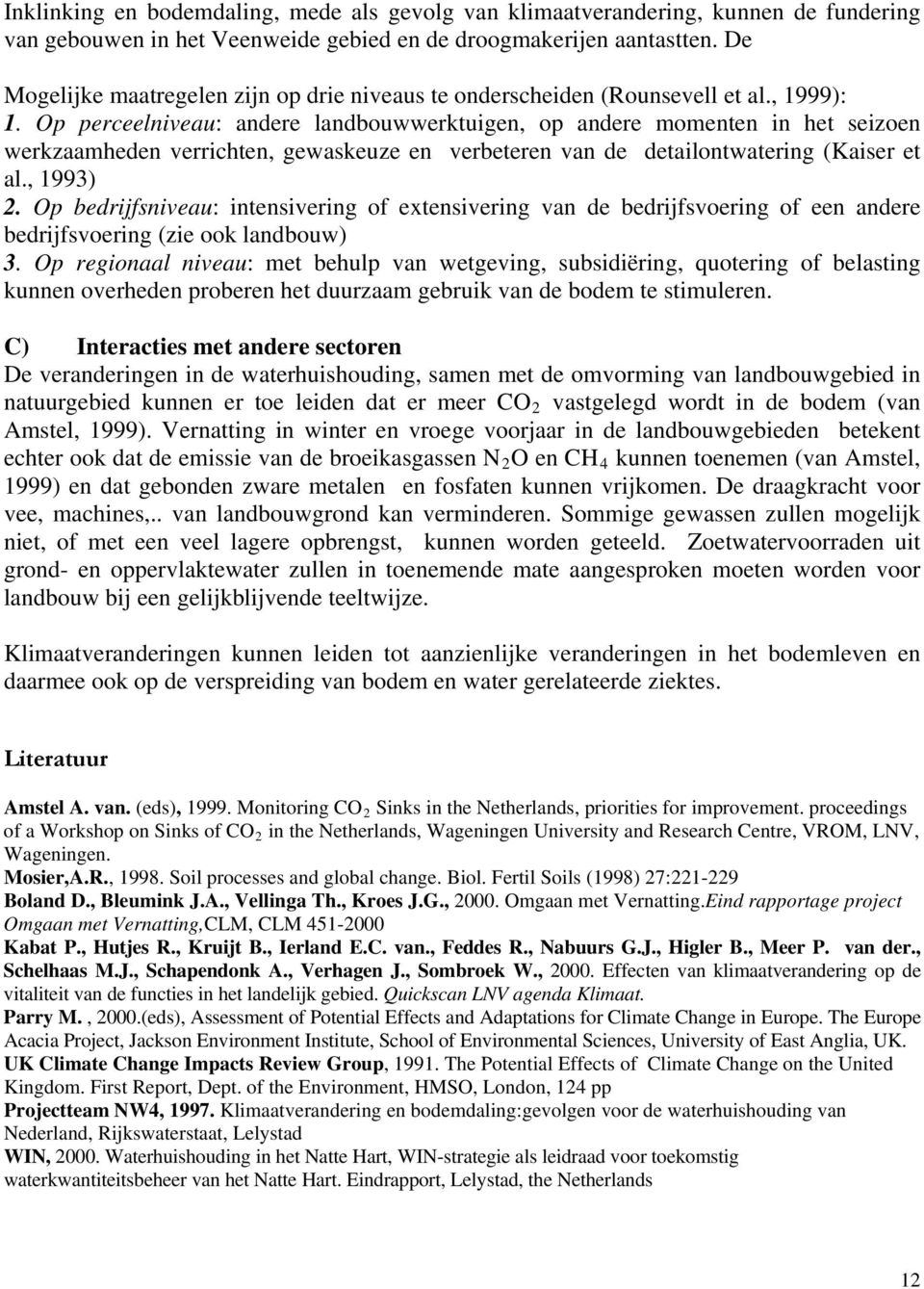 Op perceelniveau: andere landbouwwerktuigen, op andere momenten in het seizoen werkzaamheden verrichten, gewaskeuze en verbeteren van de detailontwatering (Kaiser et al., 1993) 2.