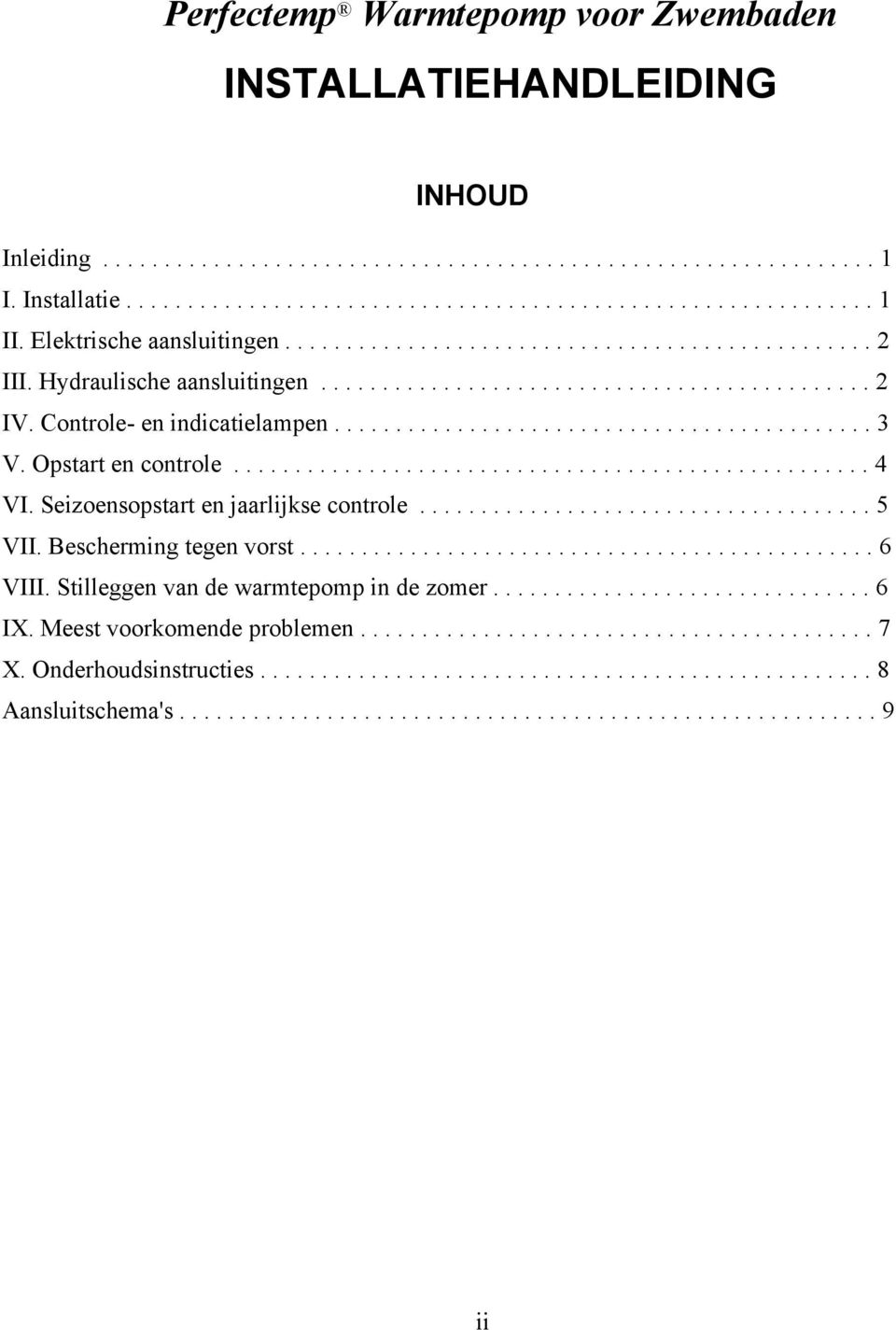Opstart en controle.................................................... 4 VI. Seizoensopstart en jaarlijkse controle..................................... 5 VII. Bescherming tegen vorst............................................... 6 VIII.