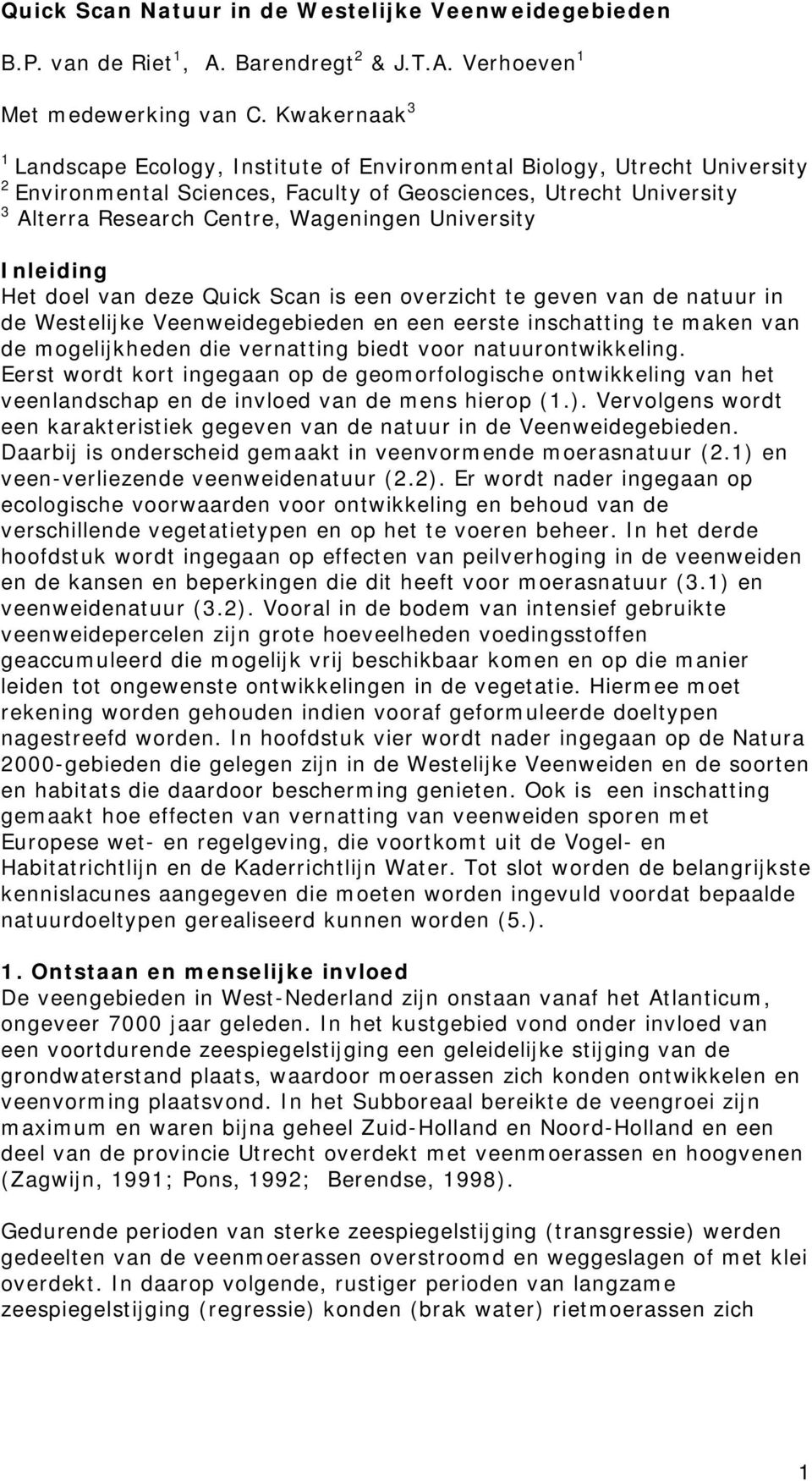 University Inleiding Het doel van deze Quick Scan is een overzicht te geven van de natuur in de Westelijke Veenweidegebieden en een eerste inschatting te maken van de mogelijkheden die vernatting