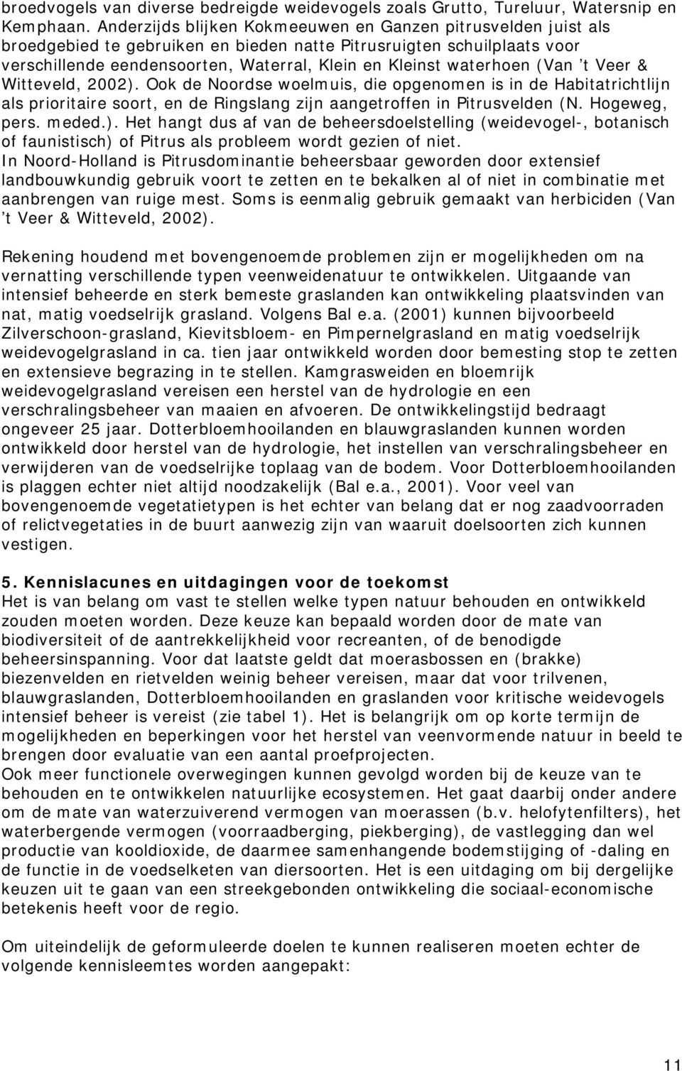 waterhoen (Van t Veer & Witteveld, 2002). Ook de Noordse woelmuis, die opgenomen is in de Habitatrichtlijn als prioritaire soort, en de Ringslang zijn aangetroffen in Pitrusvelden (N. Hogeweg, pers.