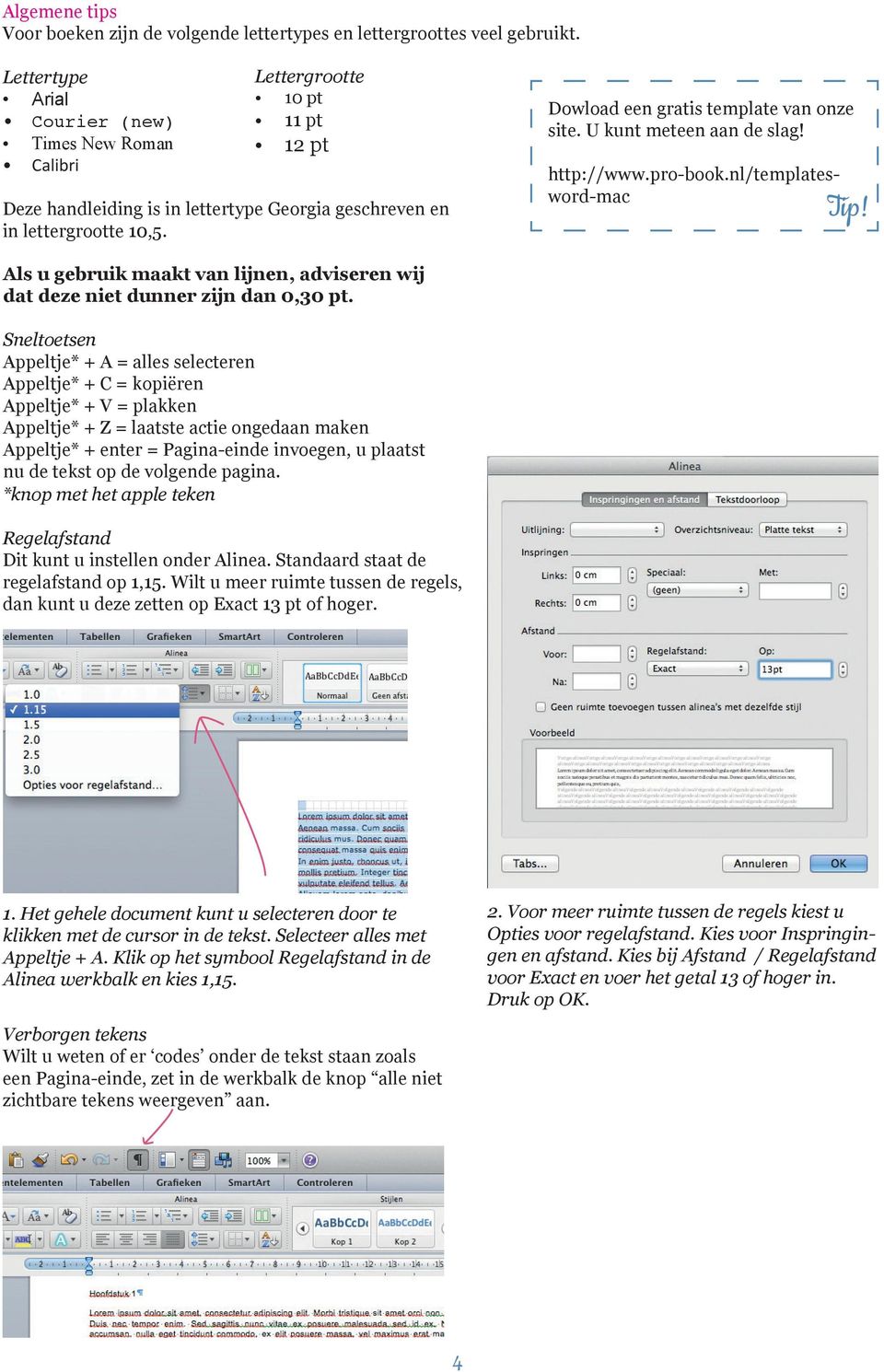 Dowload een gratis template van onze site. U kunt meteen aan de slag! http://www.pro-book.nl/templatesword-mac Tip! Als u gebruik maakt van lijnen, adviseren wij dat deze niet dunner zijn dan 0,30 pt.