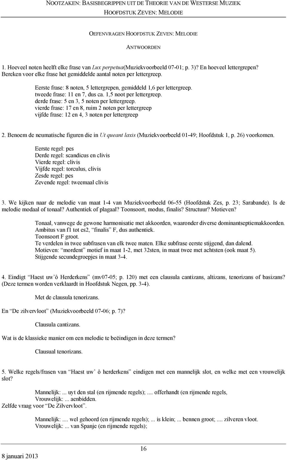 vierde frase: 17 en 8, ruim 2 noten per lettergreep vijfde frase: 12 en 4, 3 noten per lettergreep 2. Benoem de neumatische figuren die in Ut queant laxis (Muziekvoorbeeld 01-49; Hoofdstuk 1, p.