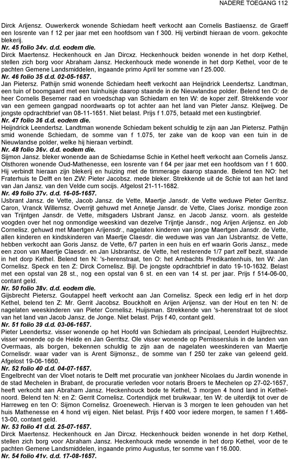 Heckenhouck mede wonende in het dorp Kethel, voor de te pachten Gemene Landsmiddelen, ingaande primo April ter somme van f 25.000. Nr. 46 folio 35 d.d. 02-05-1657. Jan Pietersz.