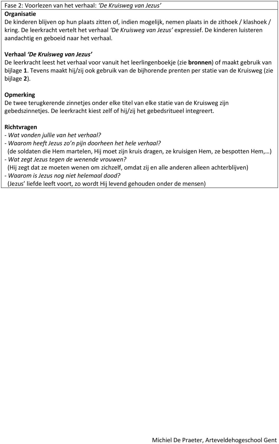 Verhaal De Kruisweg van Jezus De leerkracht leest het verhaal voor vanuit het leerlingenboekje (zie bronnen) of maakt gebruik van bijlage 1.