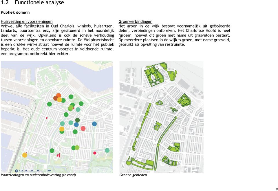 Het oude centrum voorziet in voldoende ruimte, een programma ontbreekt hier echter. Groenverbindingen Het groen in de wijk bestaat voornamelijk uit geïsoleerde delen, verbindingen ontbreken.