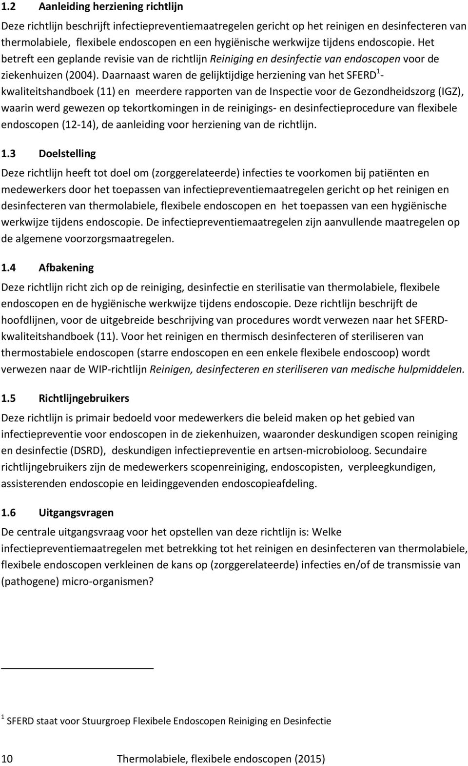 Daarnaast waren de gelijktijdige herziening van het SFERD 1 - kwaliteitshandboek (11) en meerdere rapporten van de Inspectie voor de Gezondheidszorg (IGZ), waarin werd gewezen op tekortkomingen in de