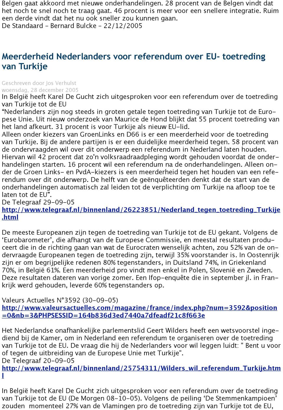 De Standaard Bernard Bulcke 22/12/2005 Meerderheid Nederlanders voor referendum over EU- toetreding van Turkije Geschreven door Jos Verhulst woensdag, 28 december 2005 In België heeft Karel De Gucht