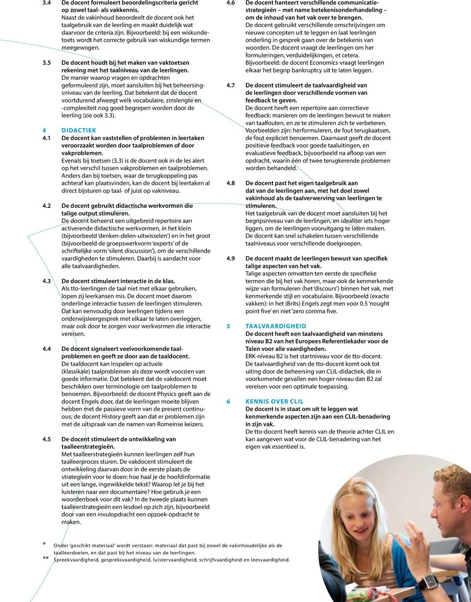 Bijvoorbeeld: bij een wiskundetoets wordt het correcte gebruik van wiskundige termen meegewogen. 3.5 De docent houdt bij het maken van vak toetsen rekening met het taalniveau van de leerlingen.