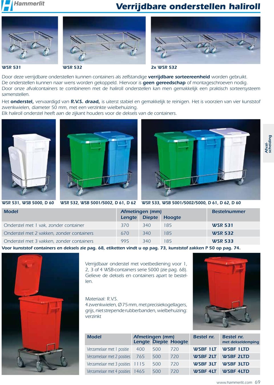 Door onze afvalcontainers te combineren met de haliroll onderstellen kan men gemakkelijk een praktisch sorteersysteem samenstellen. Het onderstel, vervaardigd van R.V.S.