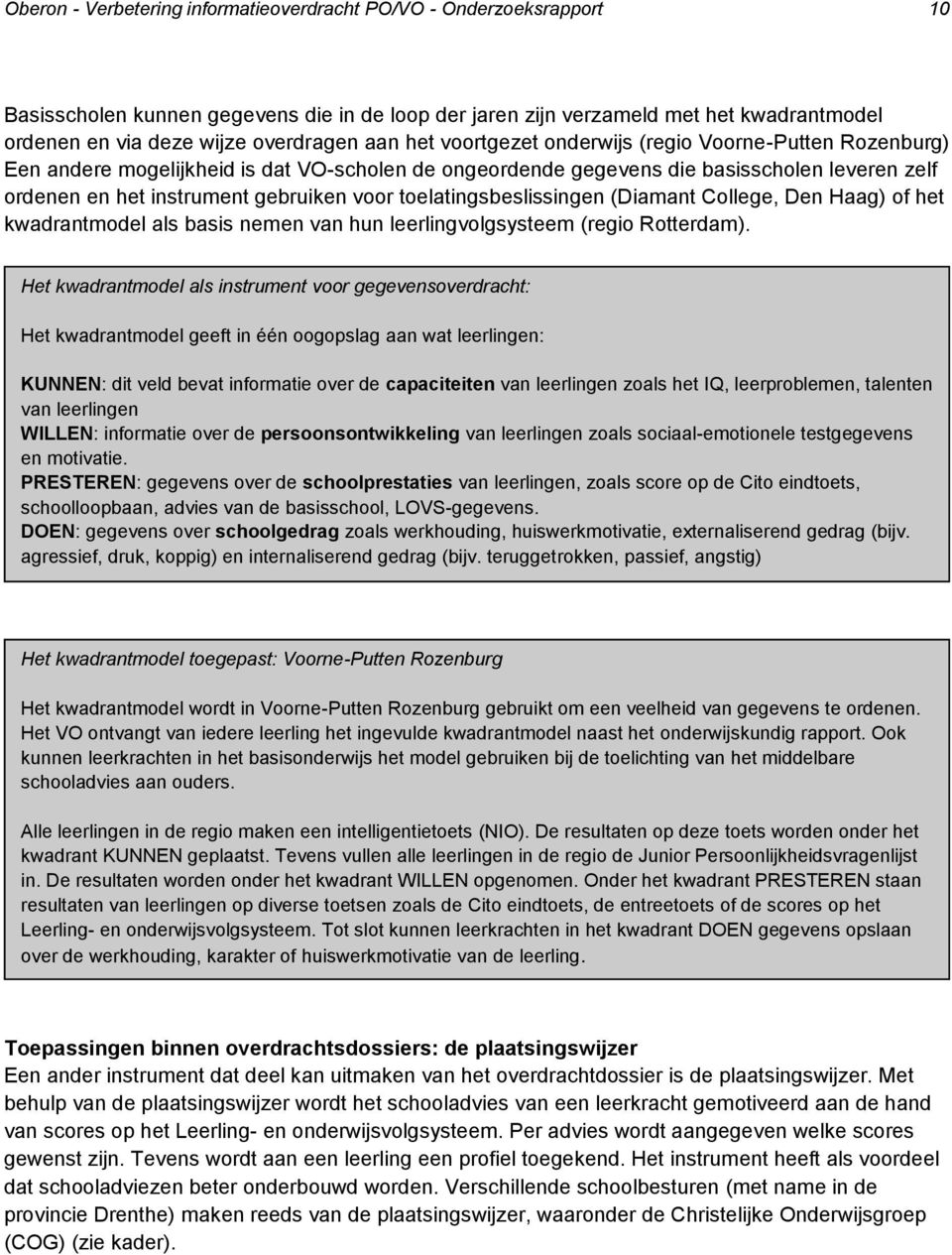 toelatingsbeslissingen (Diamant College, Den Haag) of het kwadrantmodel als basis nemen van hun leerlingvolgsysteem (regio Rotterdam).