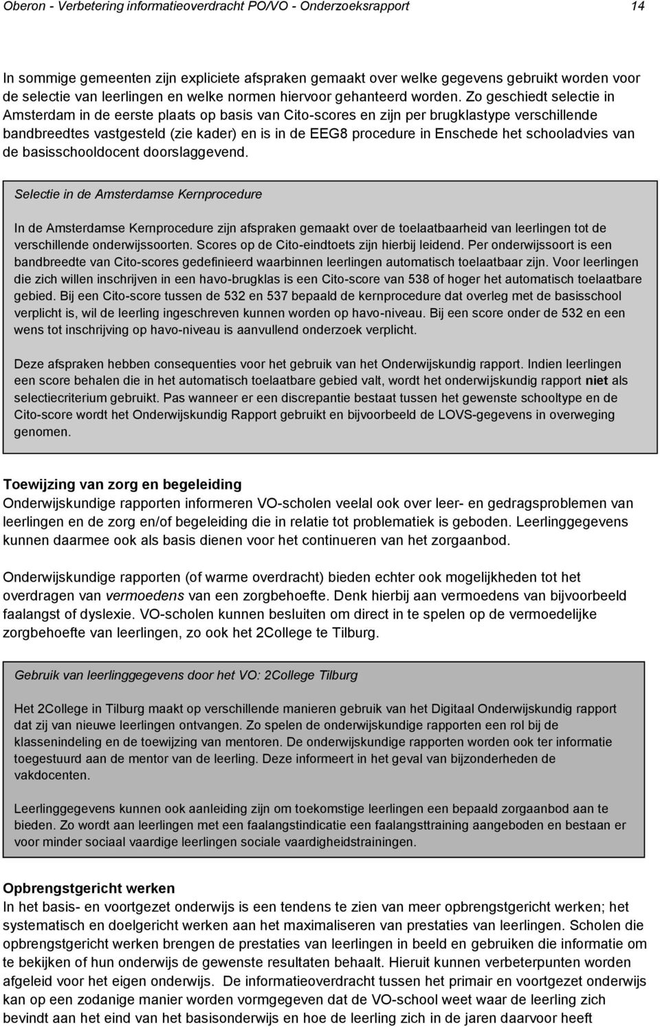 Zo geschiedt selectie in Amsterdam in de eerste plaats op basis van Cito-scores en zijn per brugklastype verschillende bandbreedtes vastgesteld (zie kader) en is in de EEG8 procedure in Enschede het
