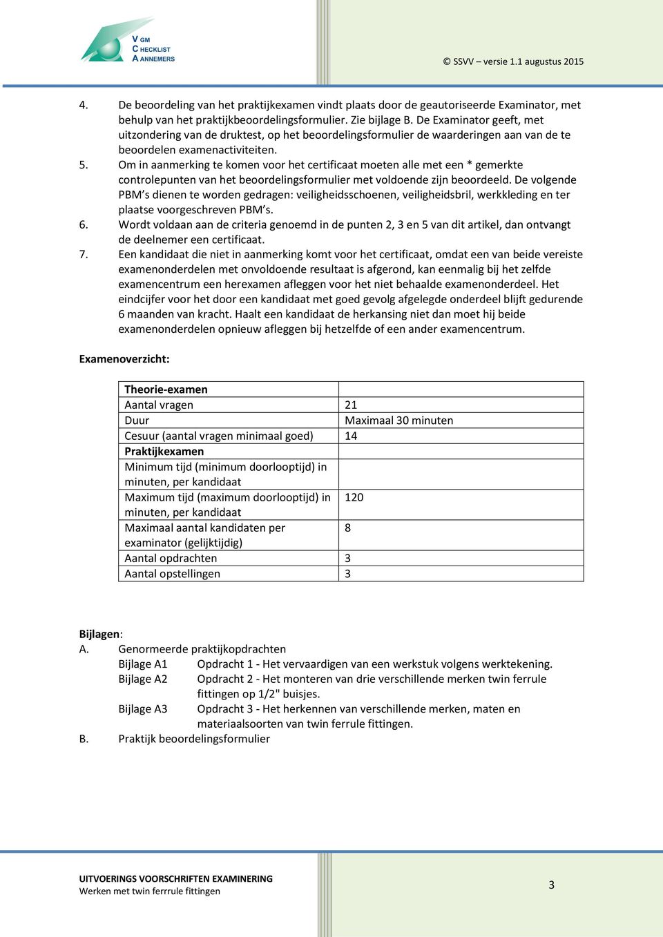 Om in aanmerking te komen voor het certificaat moeten alle met een * gemerkte controlepunten van het beoordelingsformulier met voldoende zijn beoordeeld.