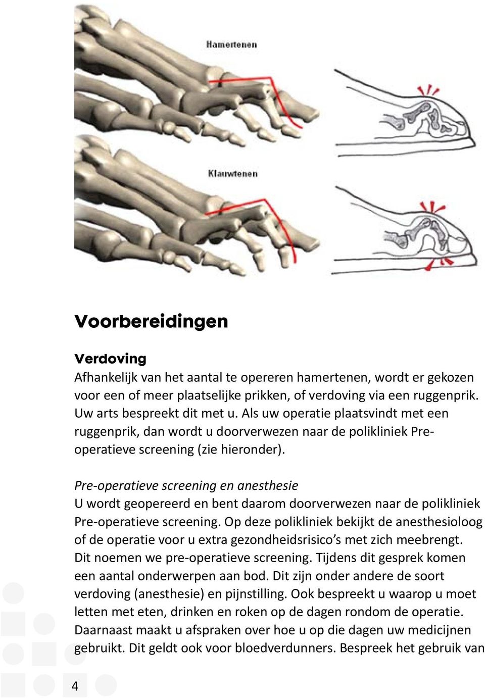 Pre-operatieve screening en anesthesie U wordt geopereerd en bent daarom doorverwezen naar de polikliniek Pre-operatieve screening.