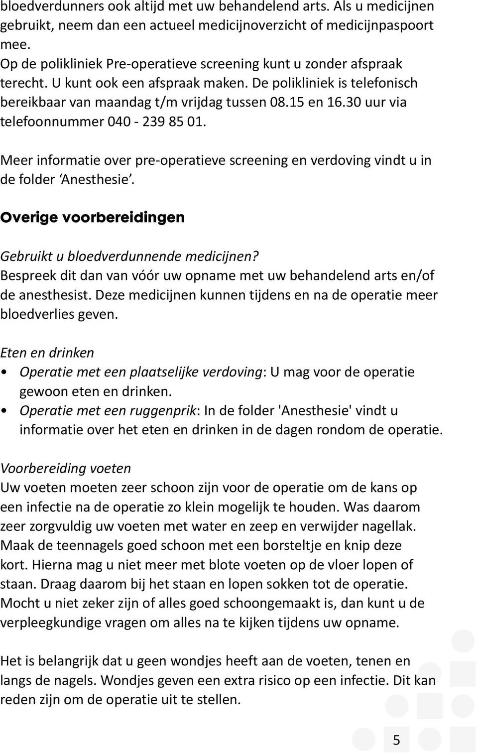 30 uur via telefoonnummer 040-239 85 01. Meer informatie over pre-operatieve screening en verdoving vindt u in de folder Anesthesie. Overige voorbereidingen Gebruikt u bloedverdunnende medicijnen?