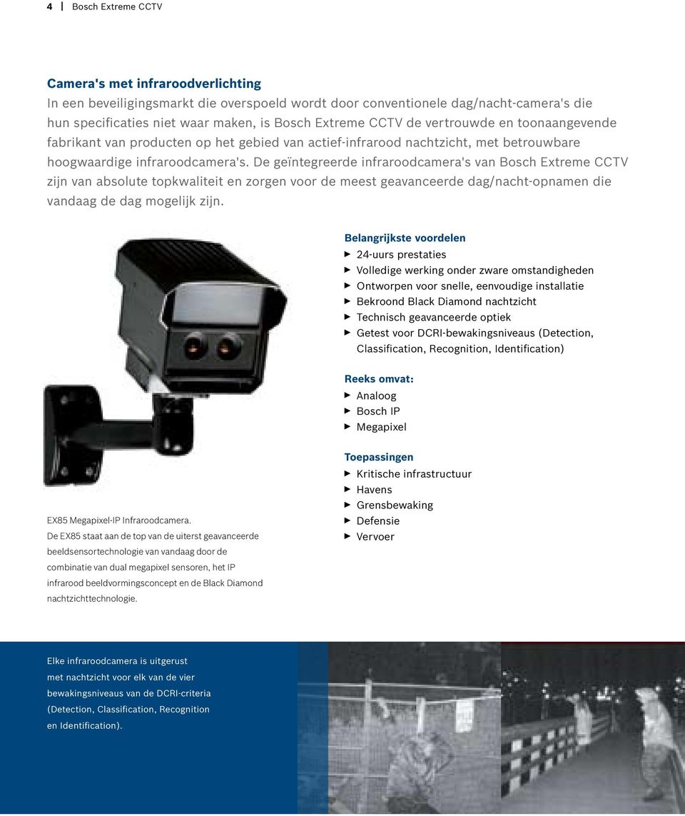 De geïntegreerde infraroodcamera's van Bosch Extreme CCTV zijn van absolute topkwaliteit en zorgen voor de meest geavanceerde dag/nacht-opnamen die vandaag de dag mogelijk zijn.