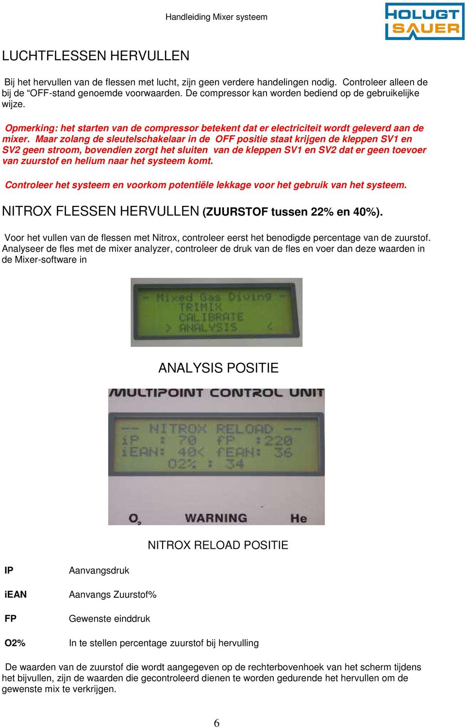 Maar zolang de sleutelschakelaar in de OFF positie staat krijgen de kleppen SV1 en SV2 geen stroom, bovendien zorgt het sluiten van de kleppen SV1 en SV2 dat er geen toevoer van zuurstof en helium