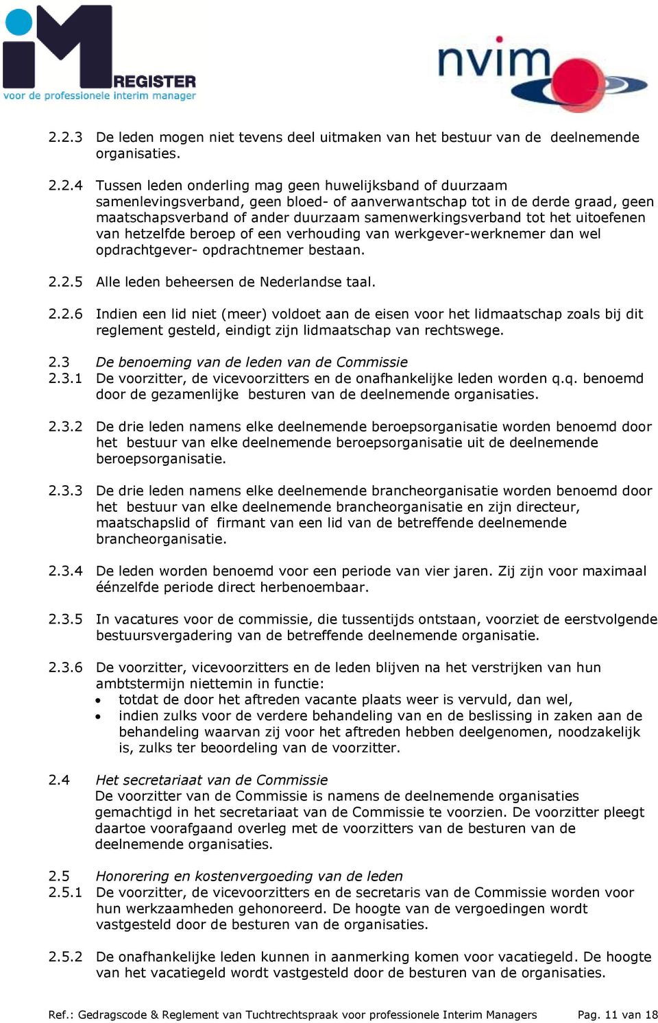 opdrachtgever- opdrachtnemer bestaan. 2.2.5 Alle leden beheersen de Nederlandse taal. 2.2.6 Indien een lid niet (meer) voldoet aan de eisen voor het lidmaatschap zoals bij dit reglement gesteld, eindigt zijn lidmaatschap van rechtswege.