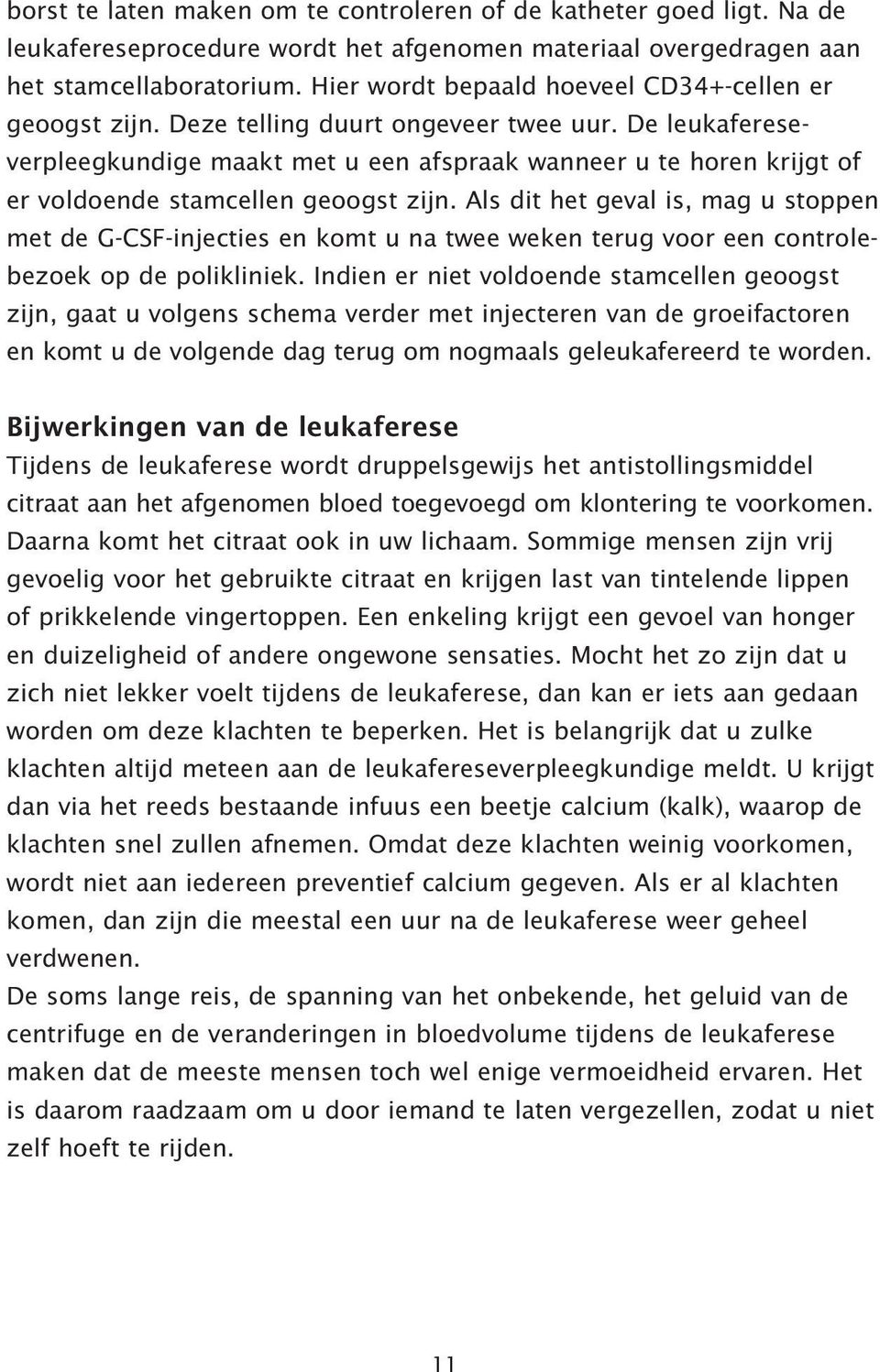 De leukafereseverpleegkundige maakt met u een afspraak wanneer u te horen krijgt of er voldoende stamcellen geoogst zijn.