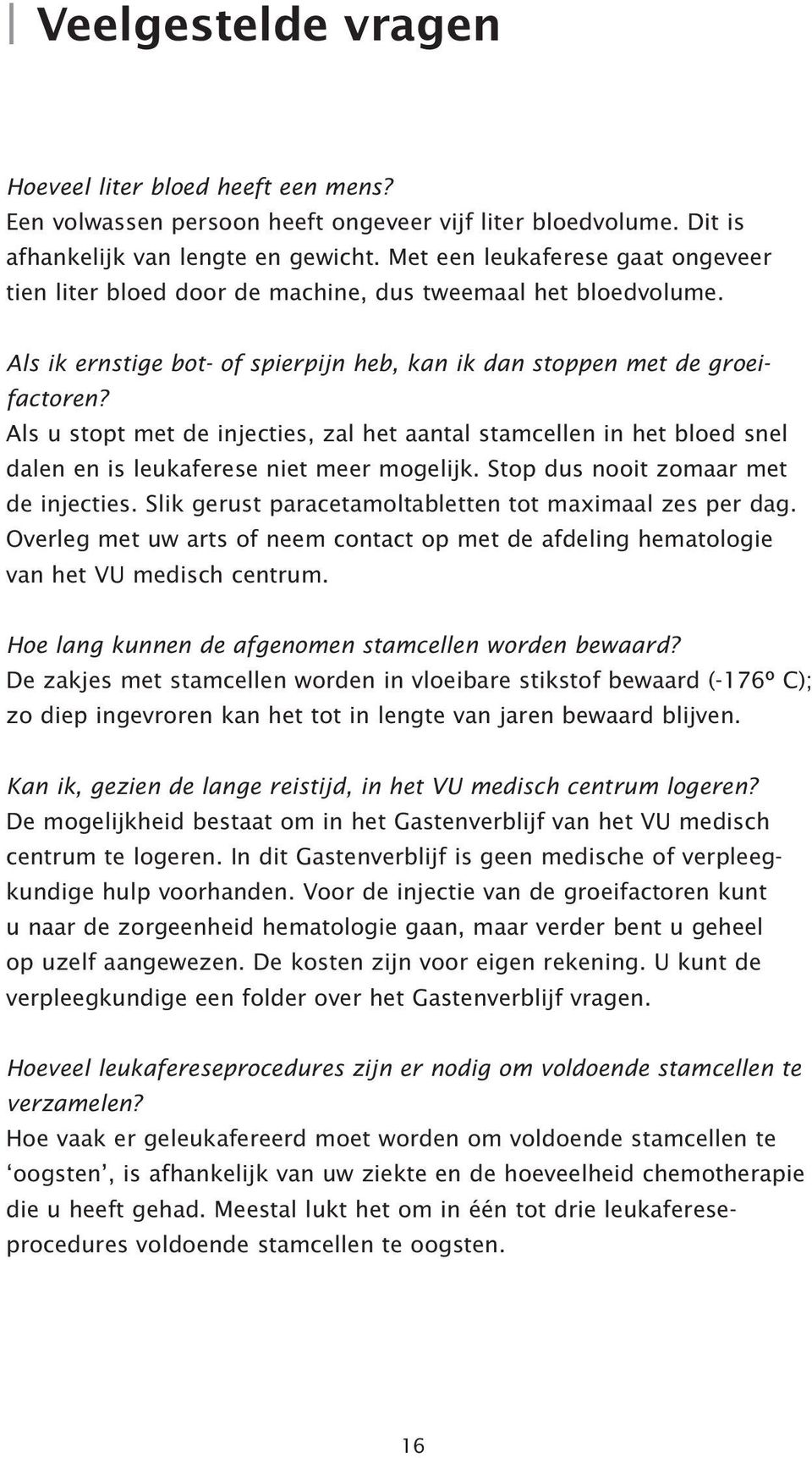 Als u stopt met de injecties, zal het aantal stamcellen in het bloed snel dalen en is leukaferese niet meer mogelijk. Stop dus nooit zomaar met de injecties.