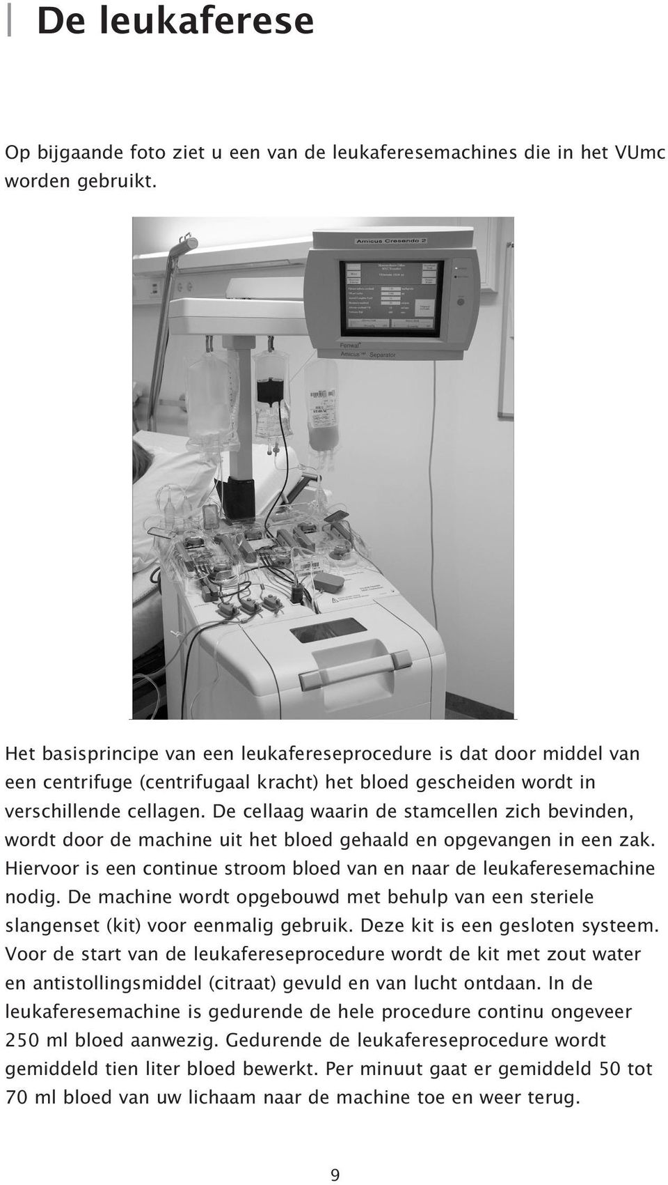 De cellaag waarin de stamcellen zich bevinden, wordt door de machine uit het bloed gehaald en opgevangen in een zak. Hiervoor is een continue stroom bloed van en naar de leukaferesemachine nodig.