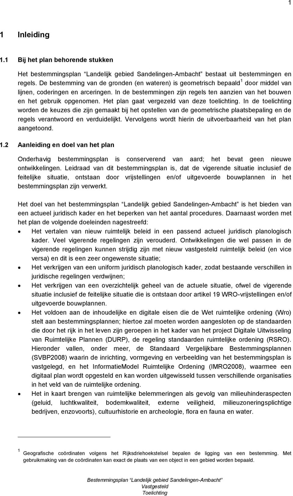 Het plan gaat vergezeld van deze toelichting. In de toelichting worden de keuzes die zijn gemaakt bij het opstellen van de geometrische plaatsbepaling en de regels verantwoord en verduidelijkt.