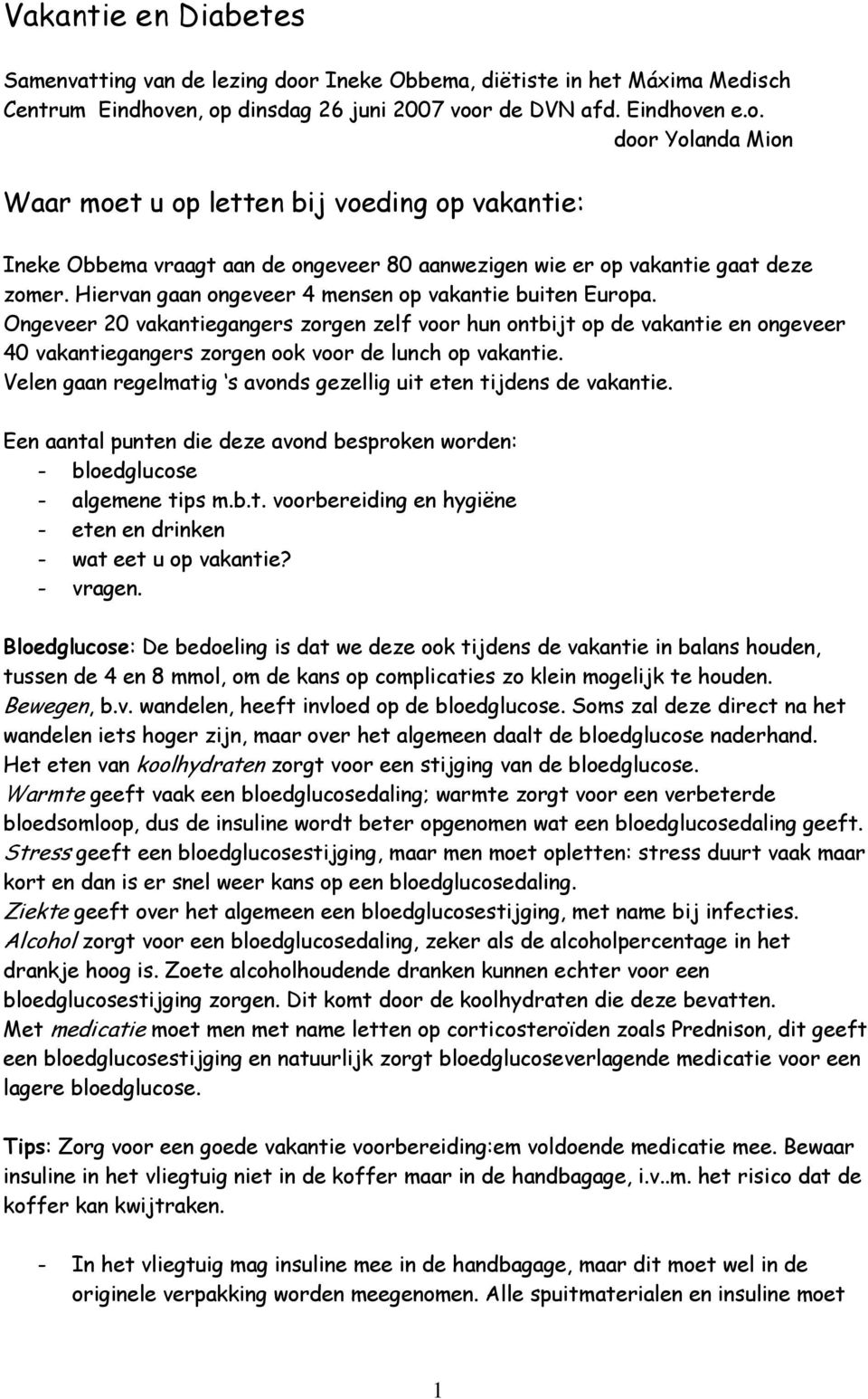 en, op dinsdag 26 juni 2007 voor de DVN afd. Eindhoven e.o. door Yolanda Mion Waar moet u op letten bij voeding op vakantie: Ineke Obbema vraagt aan de ongeveer 80 aanwezigen wie er op vakantie gaat deze zomer.