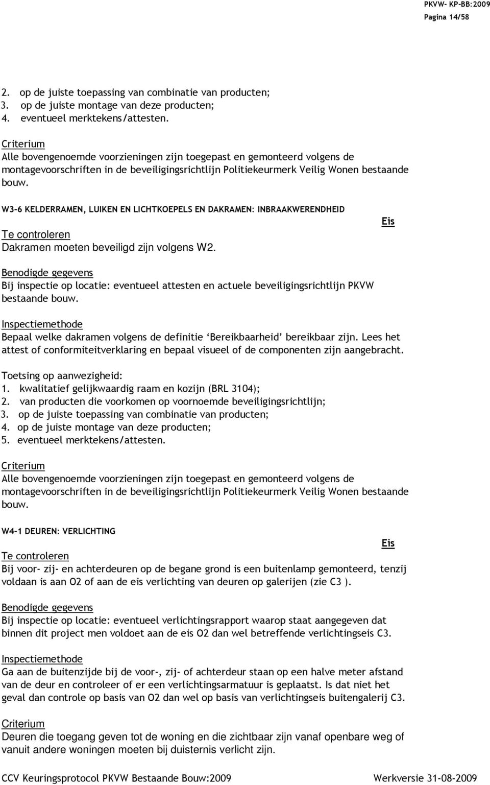 W3-6 KELDERRAMEN, LUIKEN EN LICHTKOEPELS EN DAKRAMEN: INBRAAKWERENDHEID Dakramen moeten beveiligd zijn volgens W2.