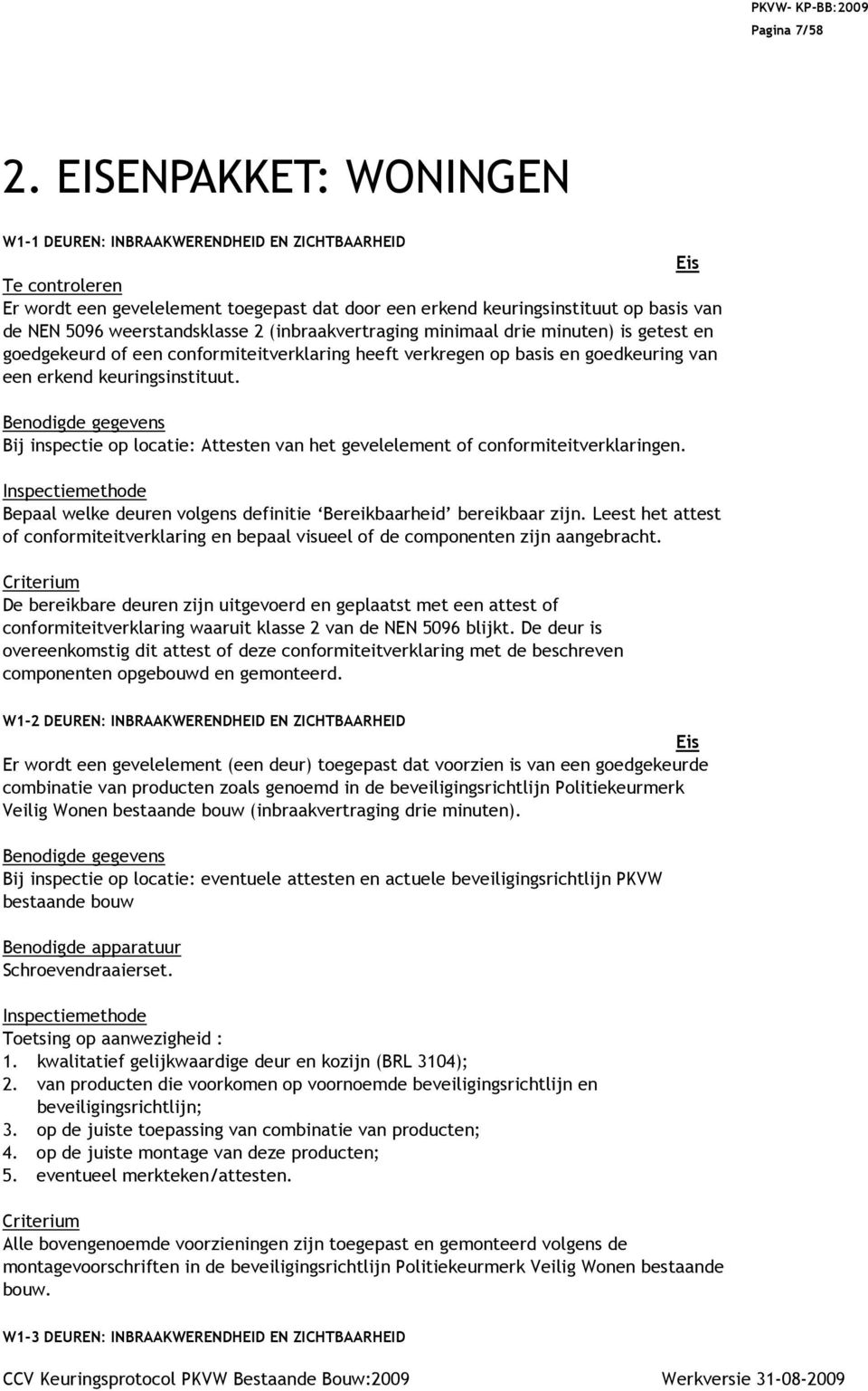 (inbraakvertraging minimaal drie minuten) is getest en goedgekeurd of een conformiteitverklaring heeft verkregen op basis en goedkeuring van een erkend keuringsinstituut.