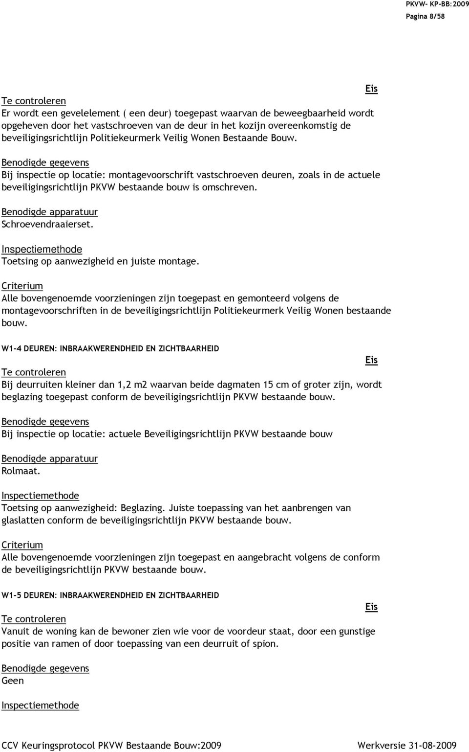 Benodigde apparatuur Schroevendraaierset. Toetsing op aanwezigheid en juiste montage.