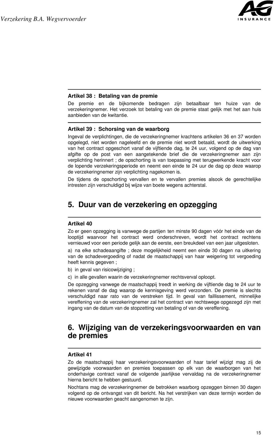 Artikel 39 : Schorsing van de waarborg Ingeval de verplichtingen, die de verzekeringnemer krachtens artikelen 36 en 37 worden opgelegd, niet worden nageleefd en de premie niet wordt betaald, wordt de