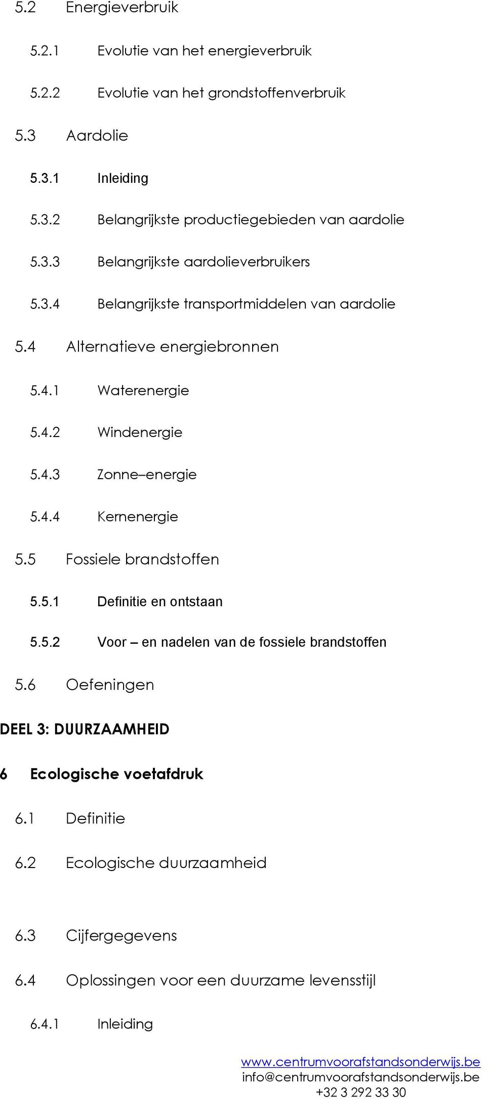 4.4 Kernenergie 5.5 Fossiele brandstoffen 5.5.1 Definitie en ontstaan 5.5.2 Voor en nadelen van de fossiele brandstoffen 5.