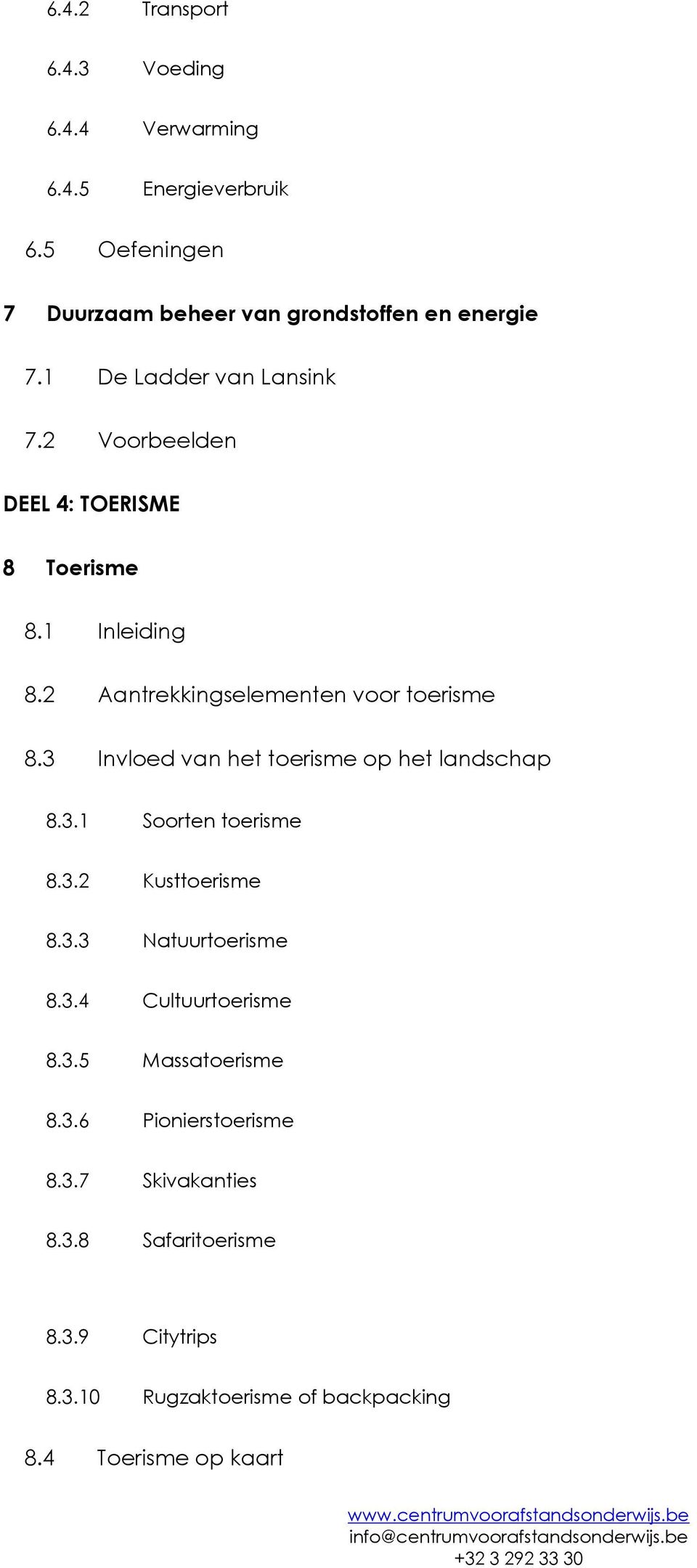 3 Invloed van het toerisme op het landschap 8.3.1 Soorten toerisme 8.3.2 Kusttoerisme 8.3.3 Natuurtoerisme 8.3.4 Cultuurtoerisme 8.3.5 Massatoerisme 8.