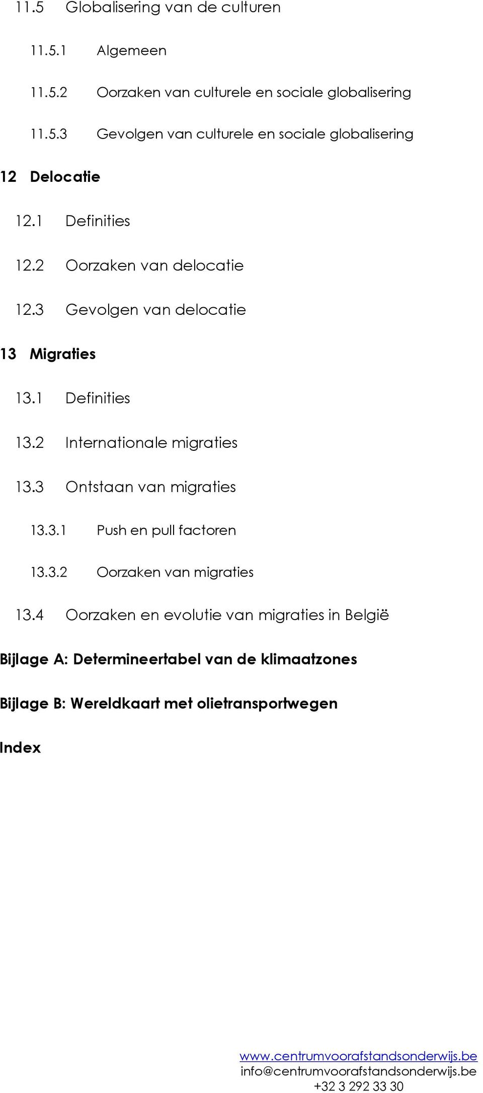 3 Ontstaan van migraties 13.3.1 Push en pull factoren 13.3.2 Oorzaken van migraties 13.