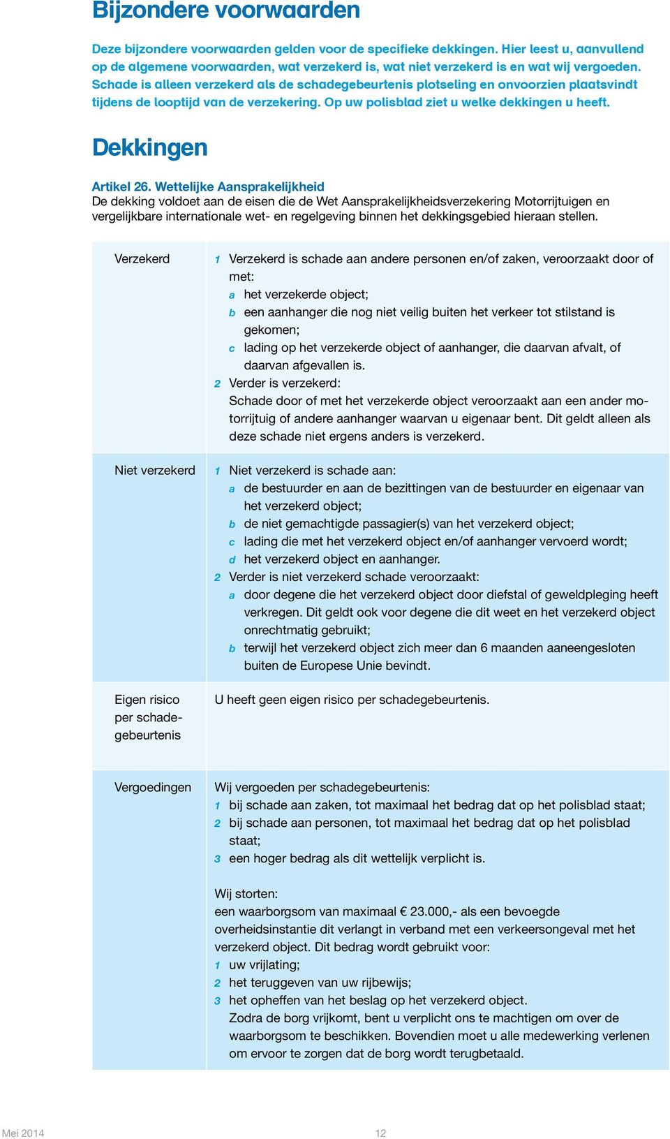 Schade is alleen verzekerd als de schadegebeurtenis plotseling en onvoorzien plaatsvindt tijdens de looptijd van de verzekering. Op uw polisblad ziet u welke dekkingen u heeft. Dekkingen Artikel 26.