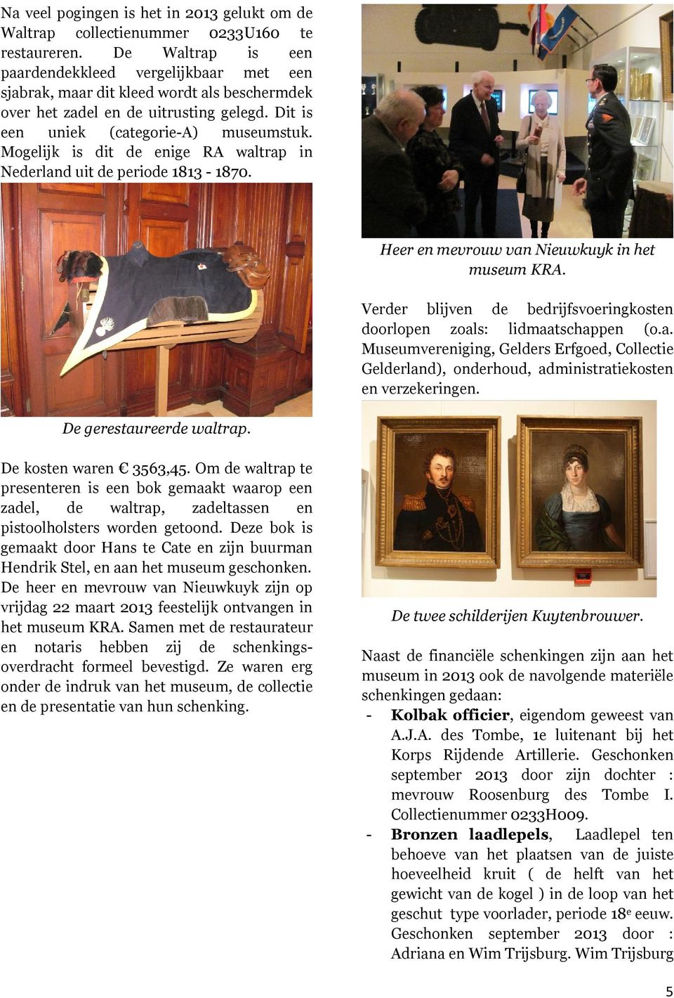 Mogelijk is dit de enige RA waltrap in Nederland uit de periode 1813-1870. Heer en mevrouw van Nieuwkuyk in het museum KRA. Verder blijven de bedrijfsvoeringkosten doorlopen zoals: lidmaatschappen (o.