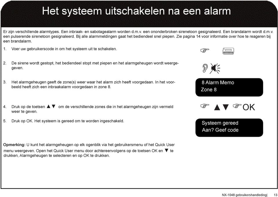 De sirene wordt gestopt, het bediendeel stopt met piepen en het alarmgeheugen wordt weergegeven. 3. Het alarmgeheugen geeft de zone(s) weer waar het alarm zich heeft voorgedaan.