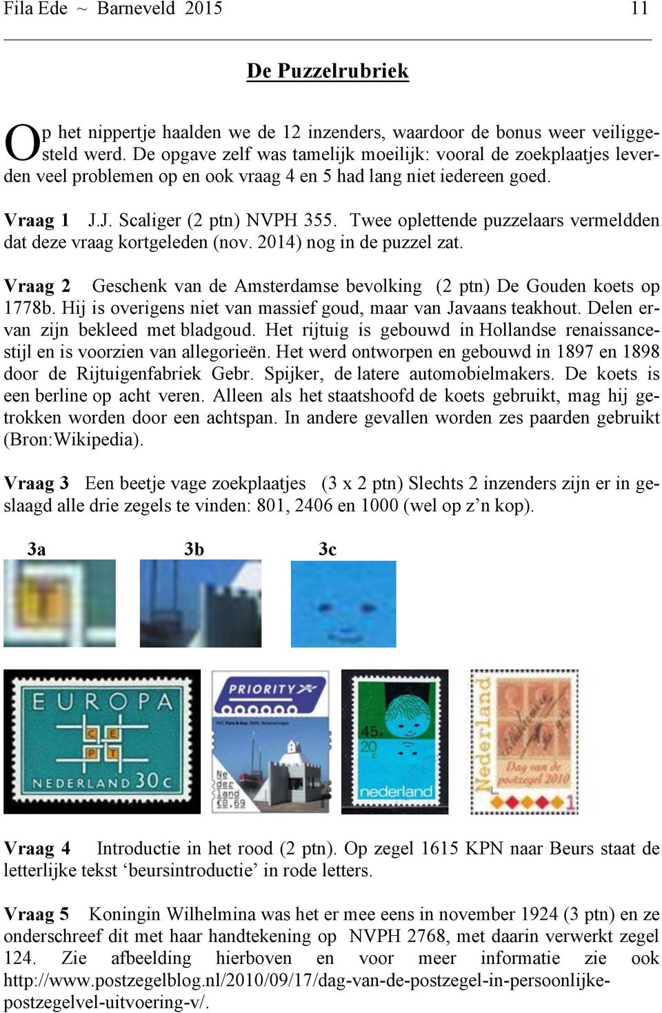 Twee oplettende puzzelaars vermeldden dat deze vraag kortgeleden (nov. 2014) nog in de puzzel zat. Vraag 2 Geschenk van de Amsterdamse bevolking (2 ptn) De Gouden koets op 1778b.