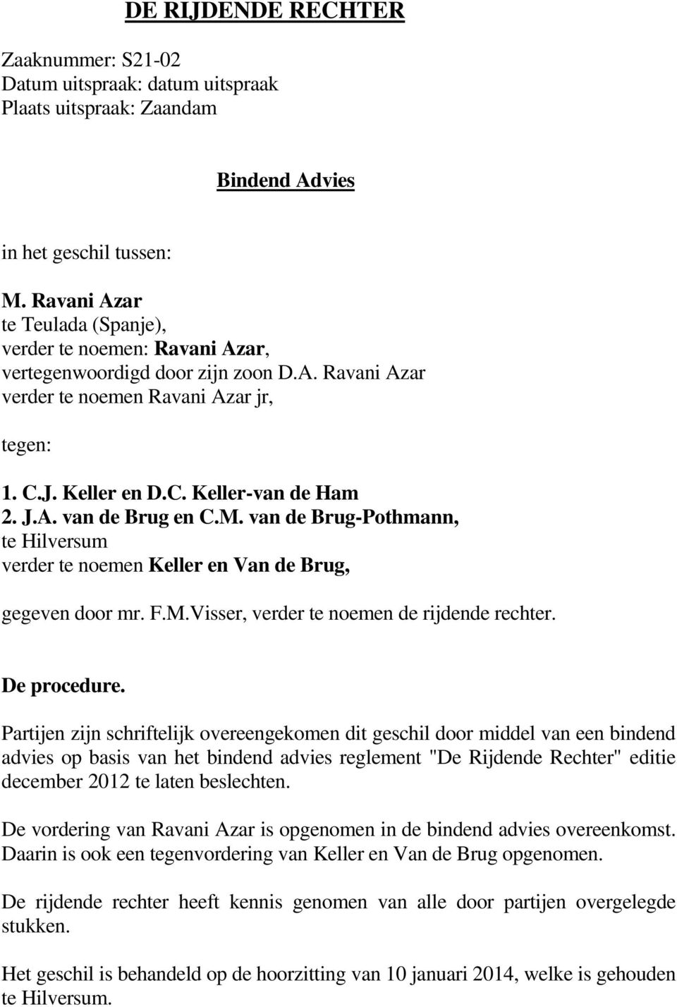 A. van de Brug en C.M. van de Brug-Pothmann, te Hilversum verder te noemen Keller en Van de Brug, gegeven door mr. F.M.Visser, verder te noemen de rijdende rechter. De procedure.