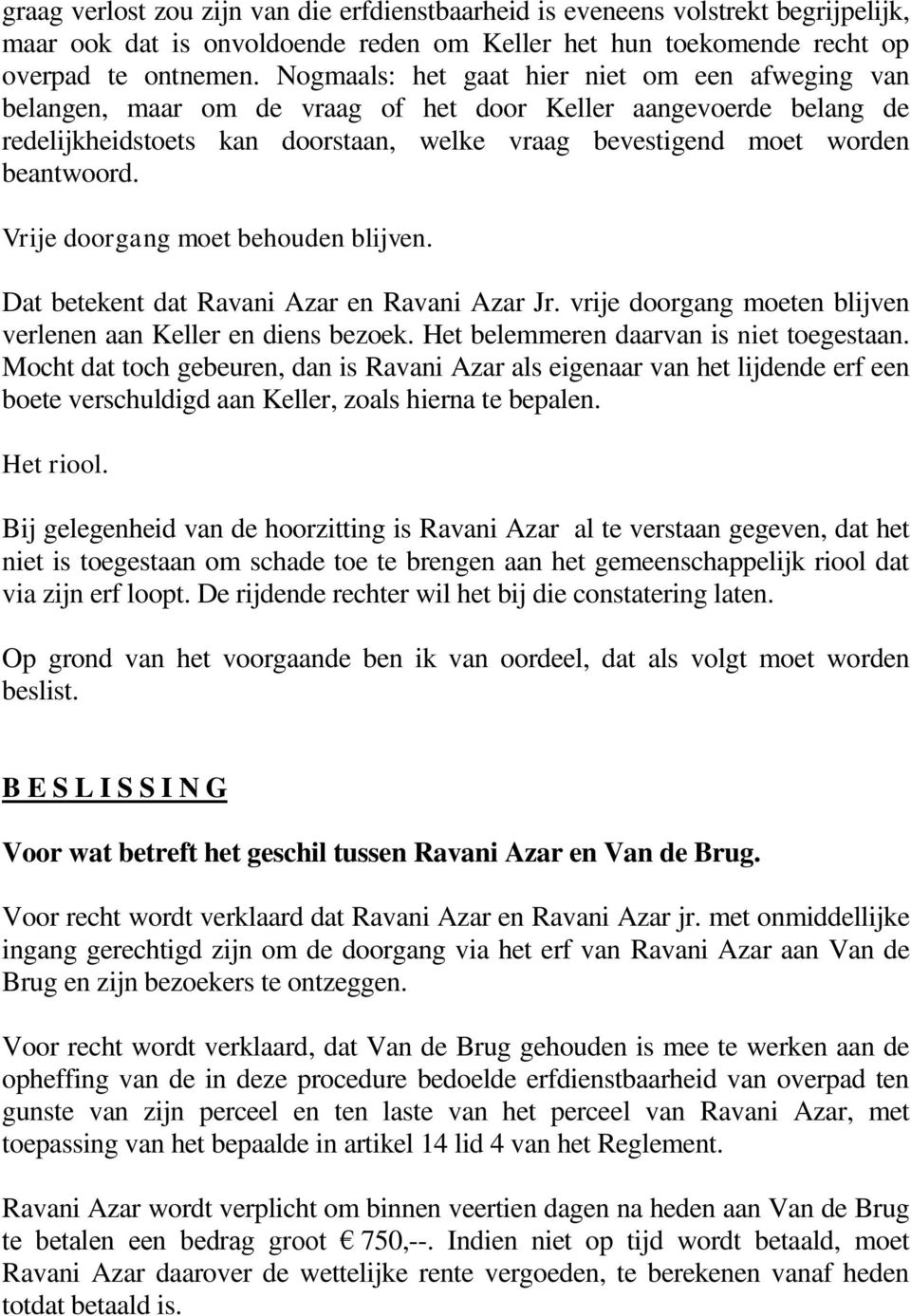 Vrije doorgang moet behouden blijven. Dat betekent dat Ravani Azar en Ravani Azar Jr. vrije doorgang moeten blijven verlenen aan Keller en diens bezoek. Het belemmeren daarvan is niet toegestaan.